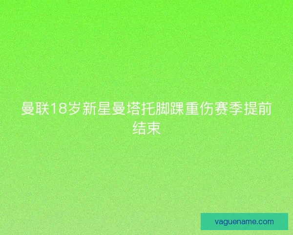 曼联18岁新星曼塔托脚踝重伤赛季提前结束