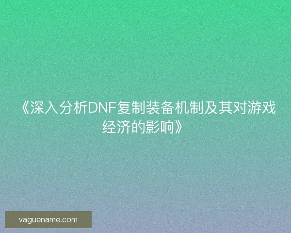 《深入分析DNF复制装备机制及其对游戏经济的影响》